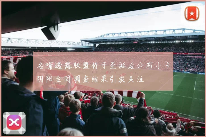 名嘴透露联盟将于圣诞后公布小卡阴阳合同调查结果引发关注